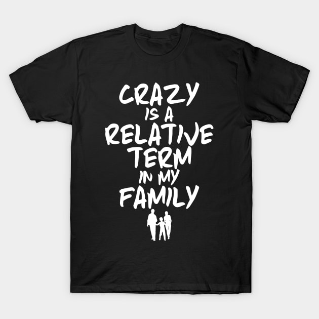 Funny Family Shirts Crazy Is A Relative Term In My Family T-Shirt by iamurkat